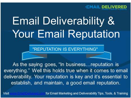 REPUTATION IS EVERYTHING As the saying goes, “In business…reputation is everything.” Well this holds true when it comes to email deliverability. Your.