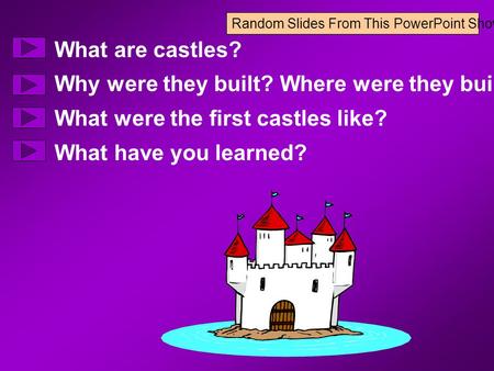 Random Slides From This PowerPoint Show What are castles? Why were they built? Where were they built? What were the first castles like? What have you learned?