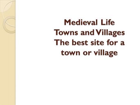 Medieval Life Towns and Villages The best site for a town or village.