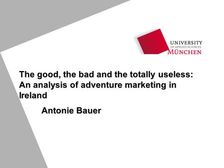 The good, the bad and the totally useless: An analysis of adventure marketing in Ireland Antonie Bauer.
