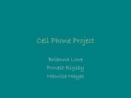Cell Phone Project Brianna Lowe Provest Rigsby Maurice Mayes.