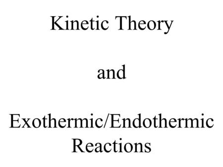 Kinetic Theory and Exothermic/Endothermic Reactions.