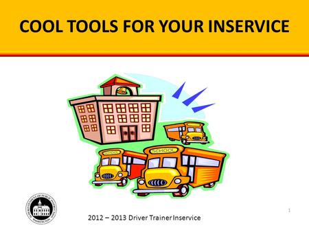 COOL TOOLS FOR YOUR INSERVICE 2012 – 2013 Driver Trainer Inservice 1.