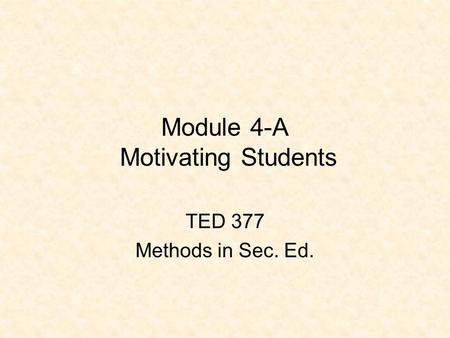 Module 4-A Motivating Students TED 377 Methods in Sec. Ed.
