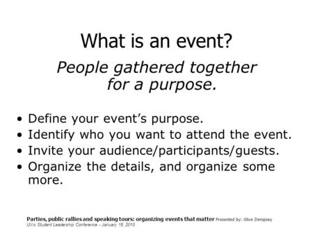 Parties, public rallies and speaking tours: organizing events that matter Presented by: Olive Dempsey UVic Student Leadership Conference - January 16,