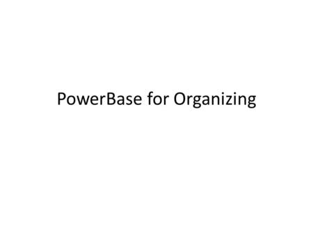 PowerBase for Organizing. Best Practices: Mapping Your Workflow To use PowerBase more effectively and efficiently, you can use workflows to ARTICULATE.