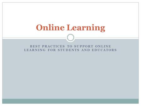 BEST PRACTICES TO SUPPORT ONLINE LEARNING FOR STUDENTS AND EDUCATORS Online Learning.