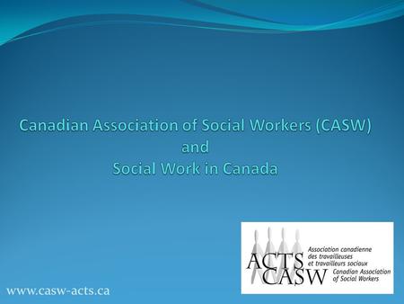 Www.casw-acts.ca. Social Work in Canada 30,751 registered social workers in Canada in 2006 The number of registered social workers in Canada has doubled.