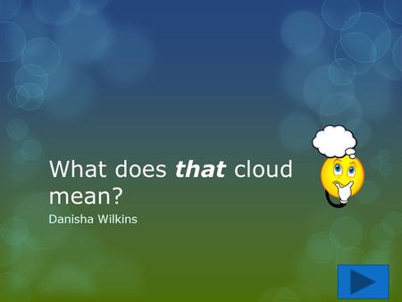 What does that cloud mean? Danisha Wilkins. Content Area: Science Grade Level: 3 rd Summary: The purpose of this instructional PowerPoint is for students.