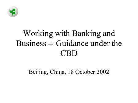 Working with Banking and Business -- Guidance under the CBD Beijing, China, 18 October 2002.