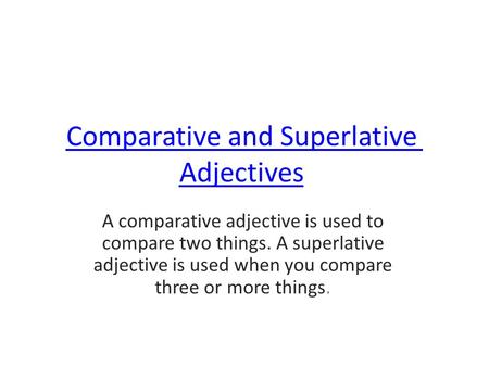 Comparative and Superlative Adjectives A comparative adjective is used to compare two things. A superlative adjective is used when you compare three or.
