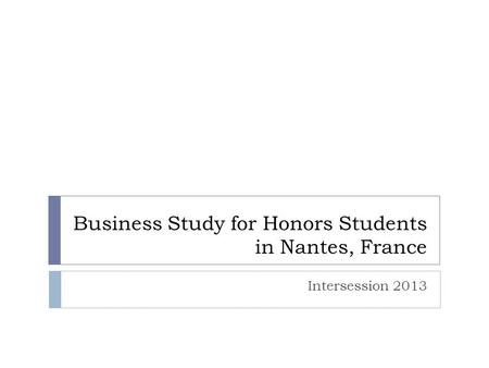Business Study for Honors Students in Nantes, France Intersession 2013.
