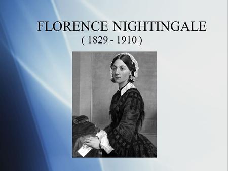 FLORENCE NIGHTINGALE ( 1829 - 1910 ).  She was born in Florence, Italy on May 12, 1829 SS he was born in Florence, Italy on May 12, 1829.