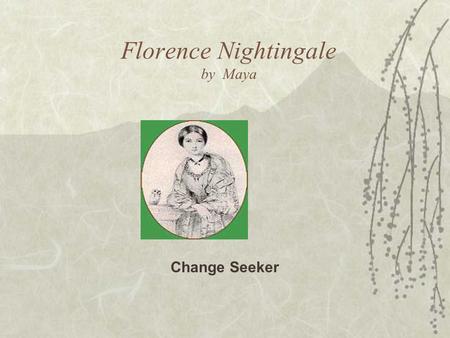 Florence Nightingale by Maya Change Seeker. Biography  Born in Italy May 12 1820, and was named after the city.  Her parents then moved to England.