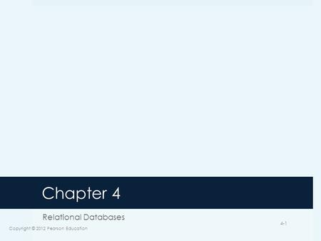 Chapter 4 Relational Databases Copyright © 2012 Pearson Education 4-1.