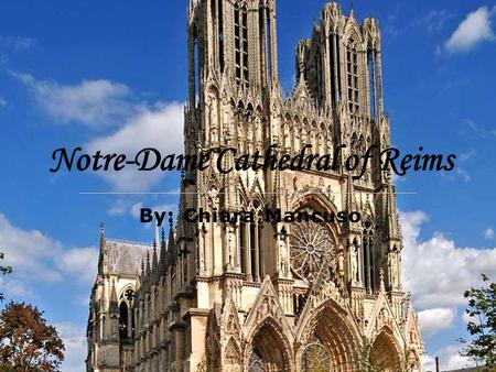 By: Chiara Mancuso. The Notre-Dame Cathedral of Reims is located outside of Paris in Reims, France. Archbishop Samson de Mauvoisn is credited with the.