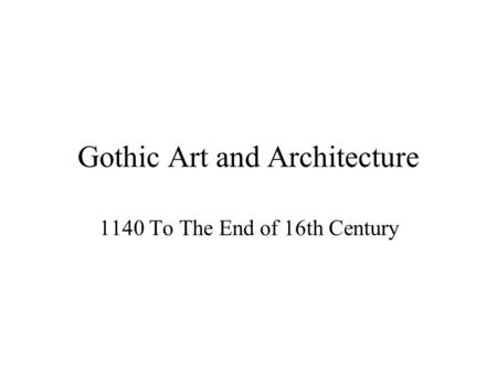 Gothic Art and Architecture 1140 To The End of 16th Century.