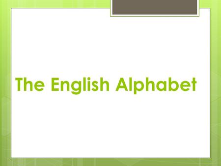 The English Alphabet.