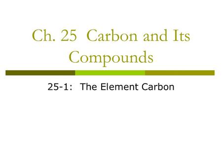 Ch. 25 Carbon and Its Compounds 25-1: The Element Carbon.
