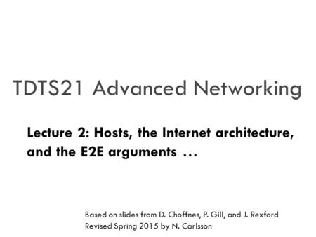 TDTS21 Advanced Networking Lecture 2: Hosts, the Internet architecture, and the E2E arguments … Based on slides from D. Choffnes, P. Gill, and J. Rexford.