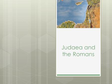 Judaea and the Romans. The Jews and the Romans  Roman rule of Judaea led some Jews to oppose Rome peacefully, while others walked a different path and.