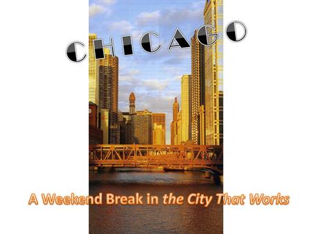 A Weekend break in Chicago 1.- Introducing some visitors 2.- Chicago Attractions 3.- Fill in an itinerary 4.- Your own ideal trip around there.