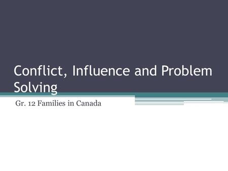 Conflict, Influence and Problem Solving Gr. 12 Families in Canada.