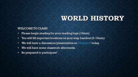 WORLD HISTORY WELCOME TO CLASS! Please begin reading for your reading logs (10min) Please begin reading for your reading logs (10min) You will fill important.