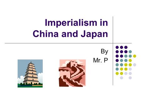 Imperialism in China and Japan By Mr. P. China Trade: China sold the British merchants SILK, TEA, PORCELAIN, in exchange for GOLD and SILVER. China was.