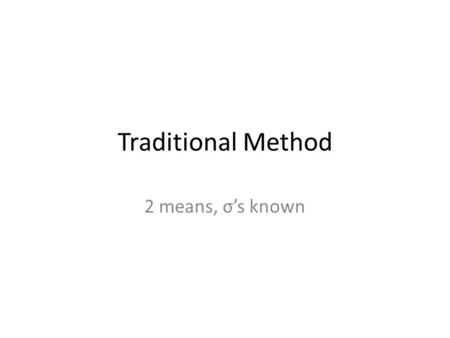 Traditional Method 2 means, σ’s known. The makers of a standardized exam have two versions of the exam: version A and version B. They believe the two.
