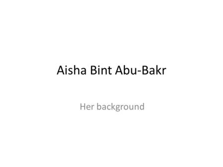Aisha Bint Abu-Bakr Her background.