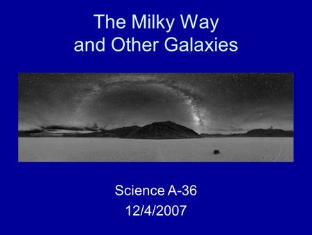 The Milky Way and Other Galaxies Science A-36 12/4/2007.