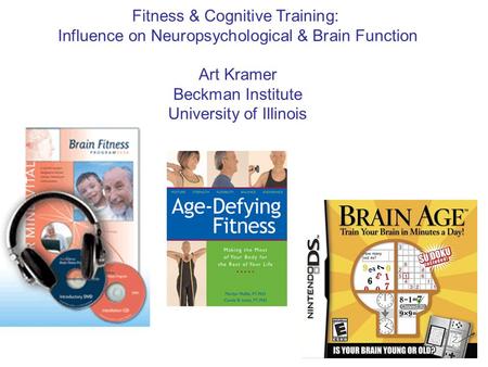 Fitness & Cognitive Training: Influence on Neuropsychological & Brain Function Art Kramer Beckman Institute University of Illinois.