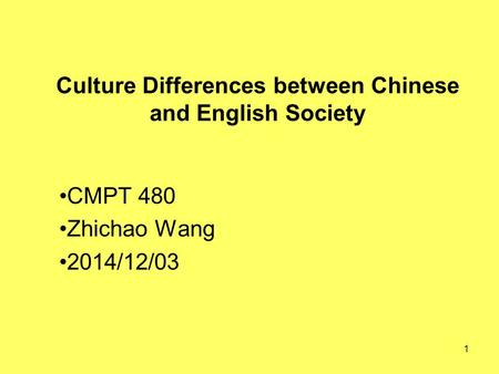 1 Culture Differences between Chinese and English Society CMPT 480 Zhichao Wang 2014/12/03.
