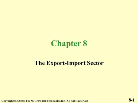 Chapter 8 The Export-Import Sector 8-1 Copyright  2002 by The McGraw-Hill Companies, Inc. All rights reserved.