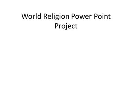 World Religion Power Point Project. Rubric/Checklist _____________ part 1 _____________ the information needed _____________ ____Religion’s name ____.
