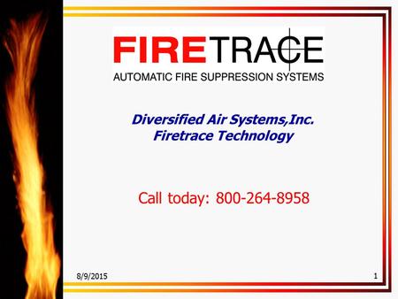 8/9/2015 1 Diversified Air Systems,Inc. Firetrace Technology Call today: 800-264-8958.
