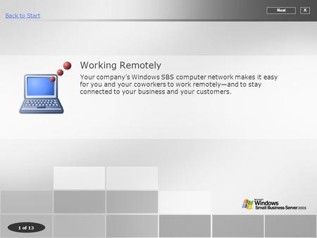 1 of 13 Back to Start Working Remotely Your company’s Windows SBS computer network makes it easy for you and your coworkers to work remotely—and to stay.
