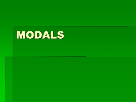 MODALS. WHAT IS A MODAL?  Definition: A verb that combines with another verb to indicate mood or tense. A modal (also known as a modal auxiliary) expresses.