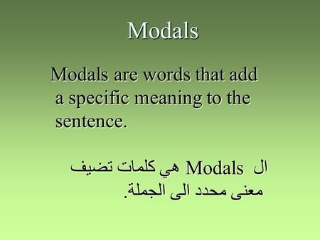 Modals Modals are words that add a specific meaning to the sentence.