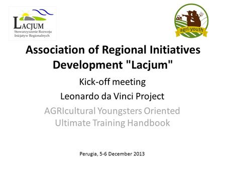 Association of Regional Initiatives Development Lacjum Kick-off meeting Leonardo da Vinci Project AGRIcultural Youngsters Oriented Ultimate Training.