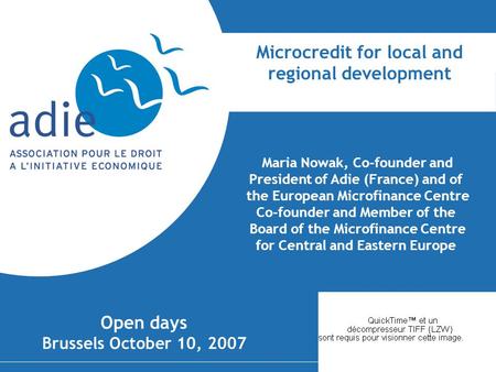 Microcredit for local and regional development Maria Nowak, Co-founder and President of Adie (France) and of the European Microfinance Centre Co-founder.