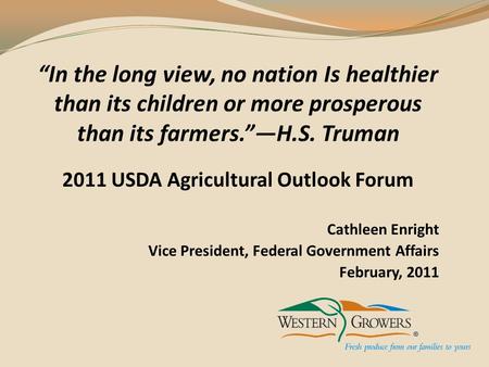 2011 USDA Agricultural Outlook Forum Cathleen Enright Vice President, Federal Government Affairs February, 2011.