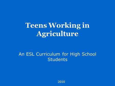 Teens Working in Agriculture An ESL Curriculum for High School Students 2010.
