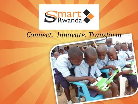 Connect. Innovate. Transform. Powering Rwanda’s socio-economic transformation towards a knowledge economy. Vision.
