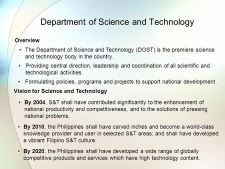 Department of Science and Technology The Department of Science and Technology (DOST) is the premiere science and technology body in the country. Providing.