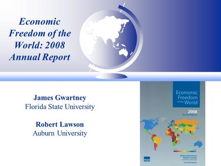 Economic Freedom of the World: 2008 Annual Report James Gwartney Florida State University Robert Lawson Auburn University.