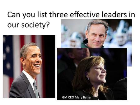 Can you list three effective leaders in our society? GM CEO Mary Barra.