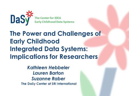 The Center for IDEA Early Childhood Data Systems The Power and Challenges of Early Childhood Integrated Data Systems: Implications for Researchers Kathleen.
