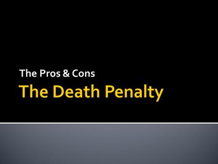 The Pros & Cons.  Putting a condemned person to death.
